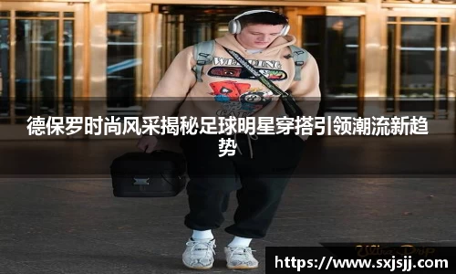 德保罗时尚风采揭秘足球明星穿搭引领潮流新趋势